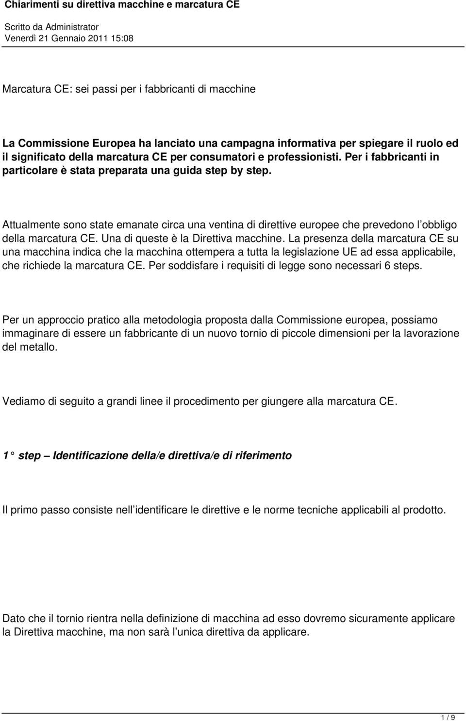 Attualmente sono state emanate circa una ventina di direttive europee che prevedono l obbligo della marcatura CE. Una di queste è la Direttiva macchine.