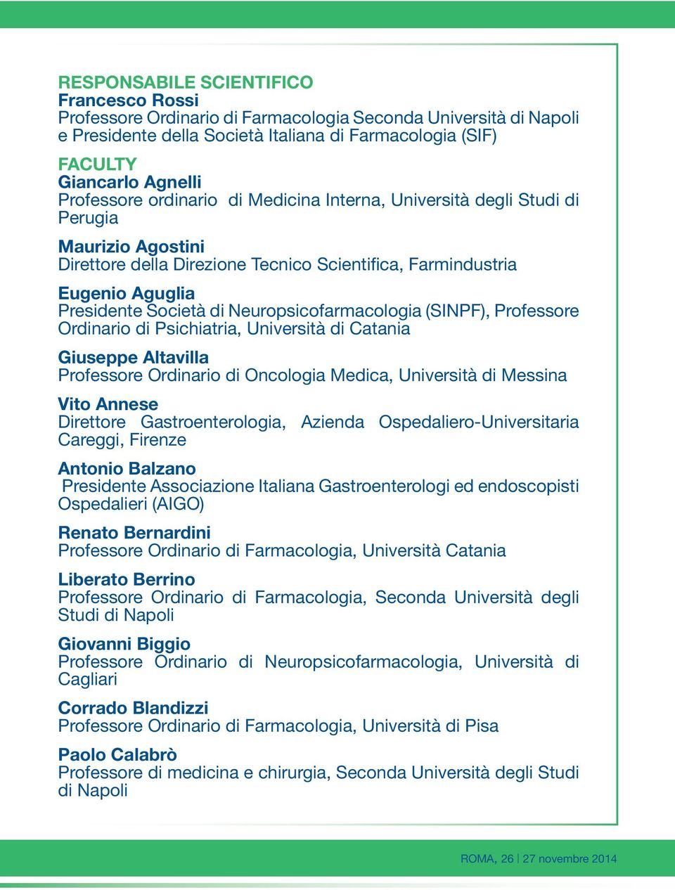 Neuropsicofarmacologia (SINPF), Professore Ordinario di Psichiatria, Università di Catania Giuseppe Altavilla Professore Ordinario di Oncologia Medica, Università di Messina Vito Annese Direttore