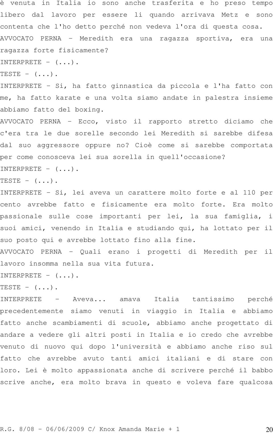 INTERPRETE - Si, ha fatto ginnastica da piccola e l'ha fatto con me, ha fatto karate e una volta siamo andate in palestra insieme abbiamo fatto del boxing.