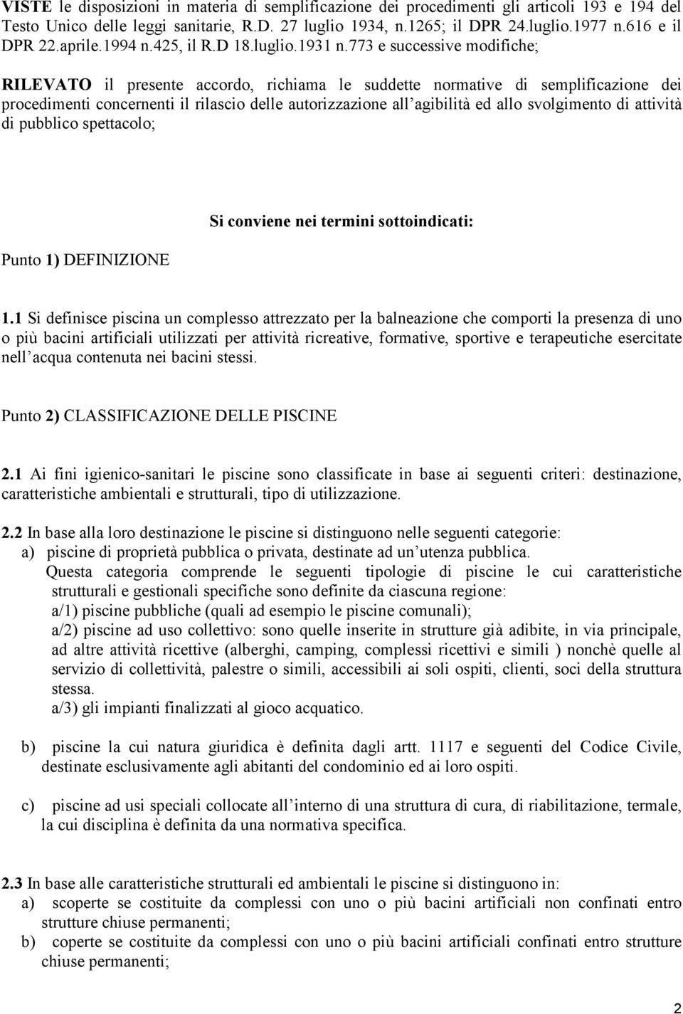 773 e successive modifiche; RILEVATO il presente accordo, richiama le suddette normative di semplificazione dei procedimenti concernenti il rilascio delle autorizzazione all agibilità ed allo