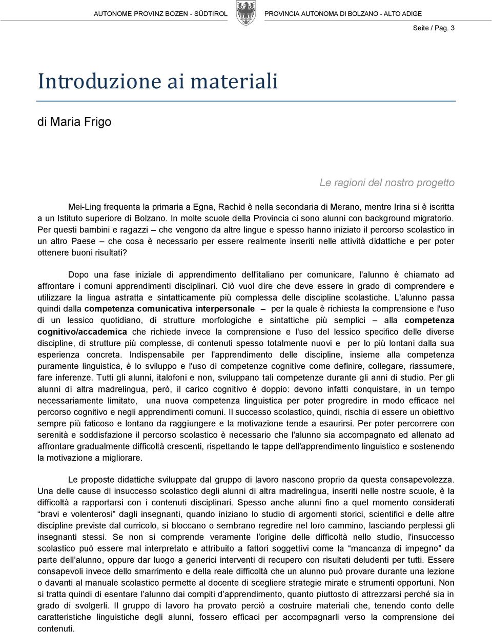 superiore di Bolzano. In molte scuole della Provincia ci sono alunni con background migratorio.