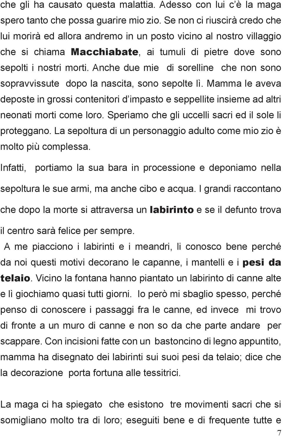 Anche due mie di sorelline che non sono sopravvissute dopo la nascita, sono sepolte lì. Mamma le aveva deposte in grossi contenitori d impasto e seppellite insieme ad altri neonati morti come loro.