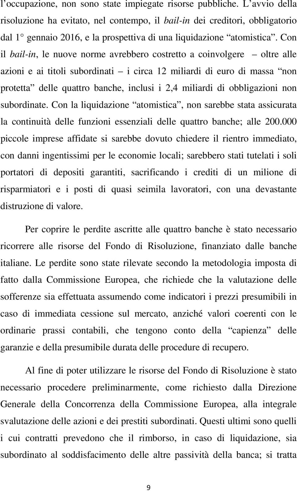 Con il bail-in, le nuove norme avrebbero costretto a coinvolgere oltre alle azioni e ai titoli subordinati i circa 12 miliardi di euro di massa non protetta delle quattro banche, inclusi i 2,4