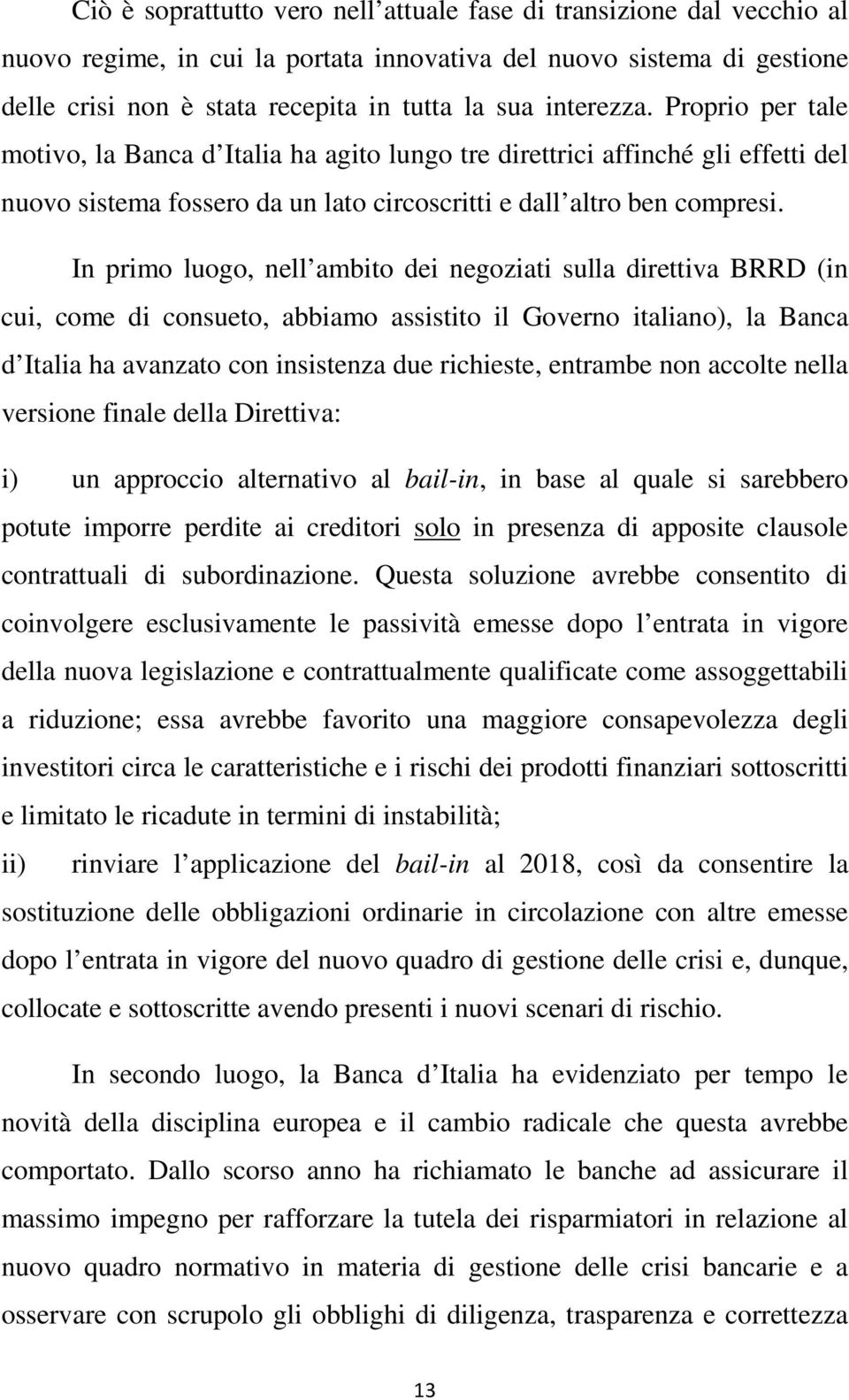 In primo luogo, nell ambito dei negoziati sulla direttiva BRRD (in cui, come di consueto, abbiamo assistito il Governo italiano), la Banca d Italia ha avanzato con insistenza due richieste, entrambe