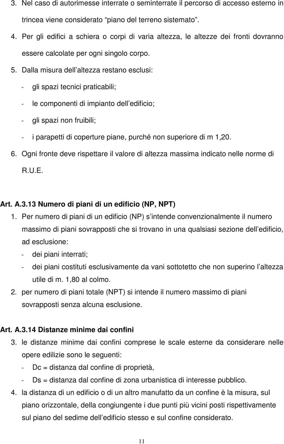 Dalla misura dell altezza restano esclusi: - gli spazi tecnici praticabili; - le componenti di impianto dell edificio; - gli spazi non fruibili; - i parapetti di coperture piane, purché non superiore