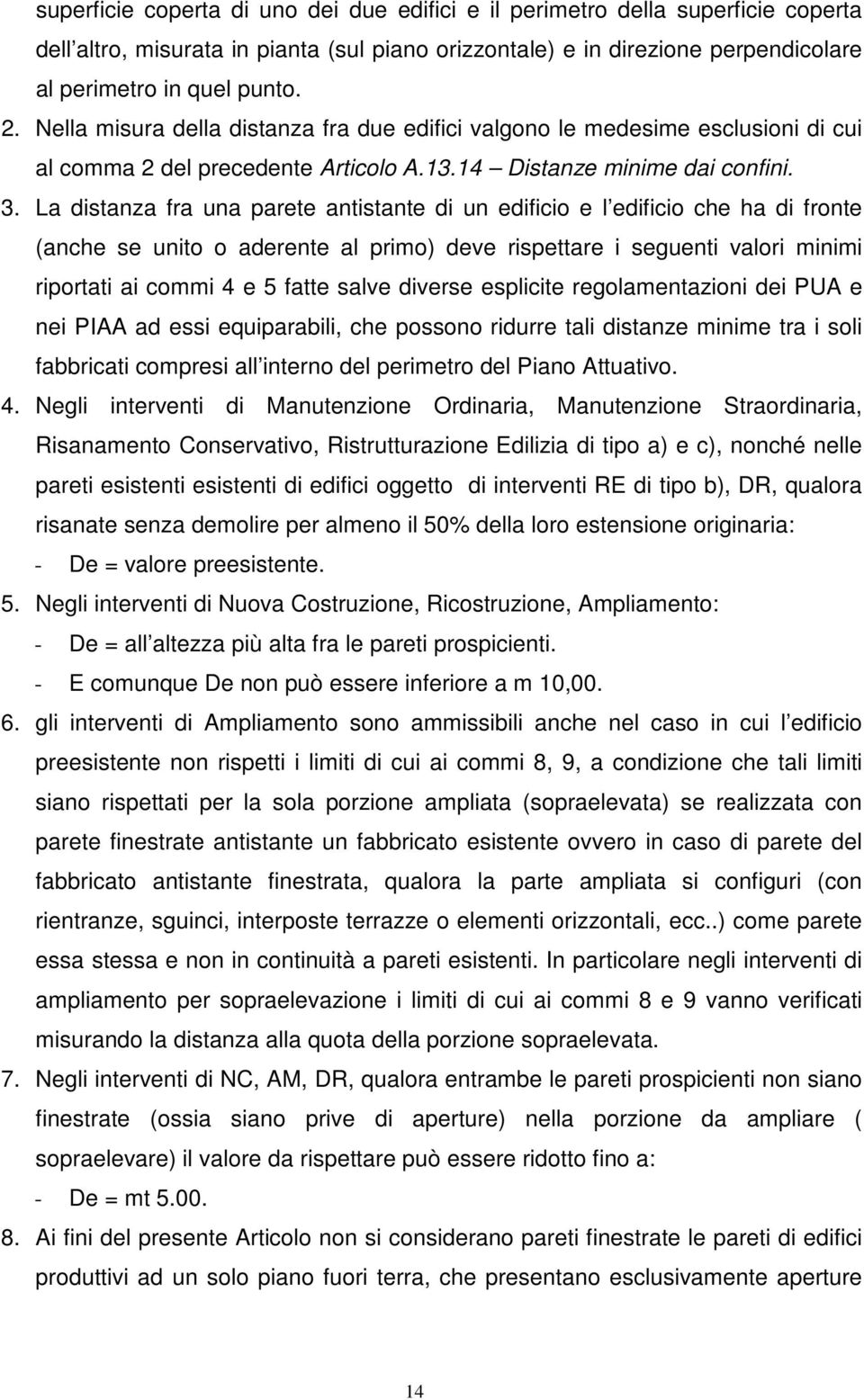 La distanza fra una parete antistante di un edificio e l edificio che ha di fronte (anche se unito o aderente al primo) deve rispettare i seguenti valori minimi riportati ai commi 4 e 5 fatte salve