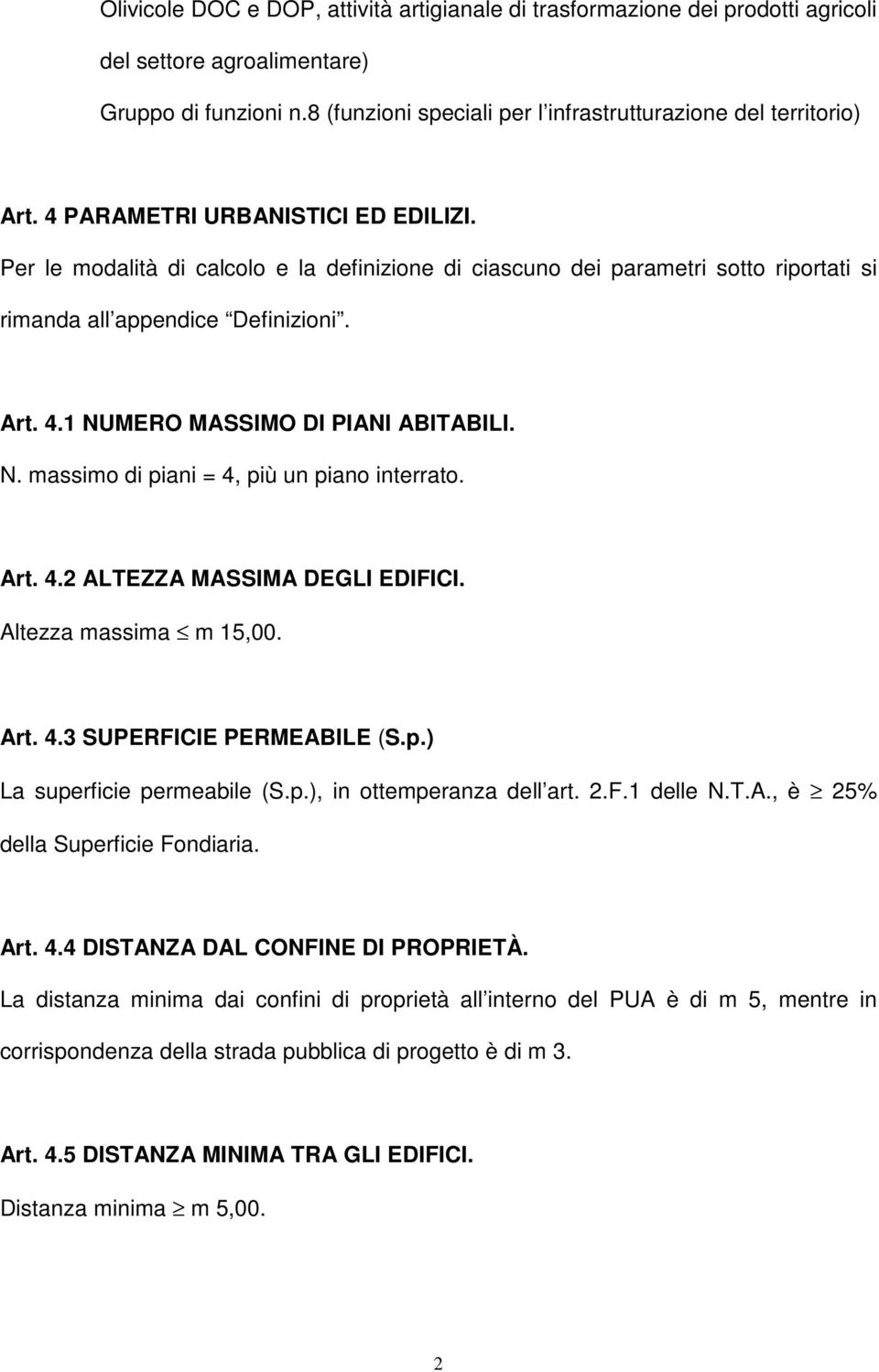 1 NUMERO MASSIMO DI PIANI ABITABILI. N. massimo di piani = 4, più un piano interrato. Art. 4.2 ALTEZZA MASSIMA DEGLI EDIFICI. Altezza massima m 15,00. Art. 4.3 SUPERFICIE PERMEABILE (S.p.) La superficie permeabile (S.