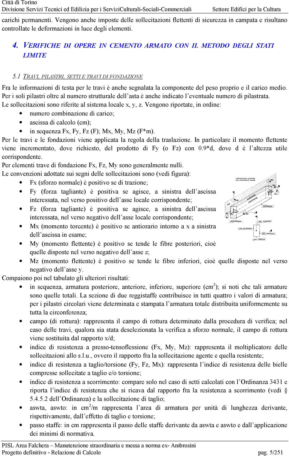 1 TRAVI, PILASTRI, SETTI E TRAVI DI FONDAZIONE Fra le informazioni di testa per le travi è anche segnalata la componente del peso proprio e il carico medio.