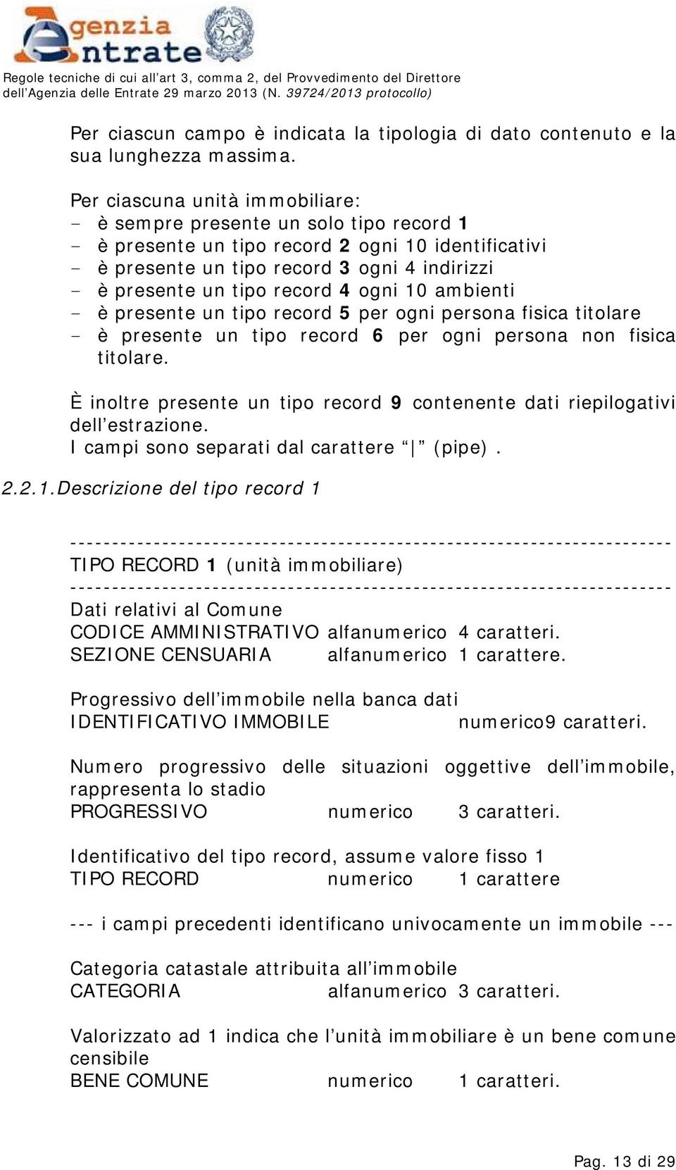 record 4 ogni 10 ambienti - è presente un tipo record 5 per ogni persona fisica titolare - è presente un tipo record 6 per ogni persona non fisica titolare.