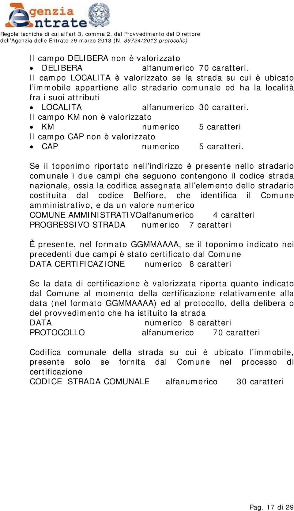 Il campo KM non è valorizzato KM numerico 5 caratteri Il campo CAP non è valorizzato CAP numerico 5 caratteri.