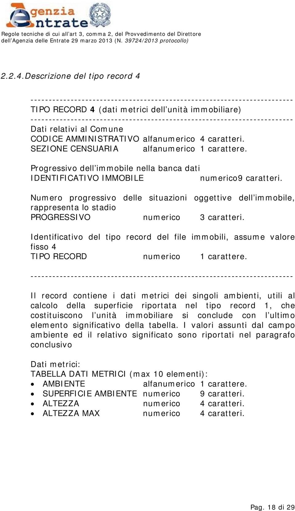 Numero progressivo delle situazioni oggettive dell immobile, rappresenta lo stadio PROGRESSIVO numerico 3 caratteri.