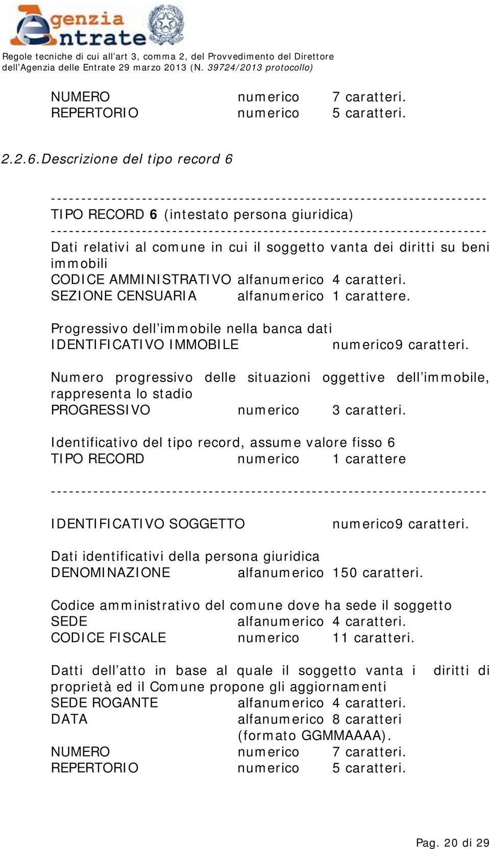 SEZIONE CENSUARIA alfanumerico 1 carattere. Progressivo dell immobile nella banca dati IDENTIFICATIVO IMMOBILE numerico 9 caratteri.