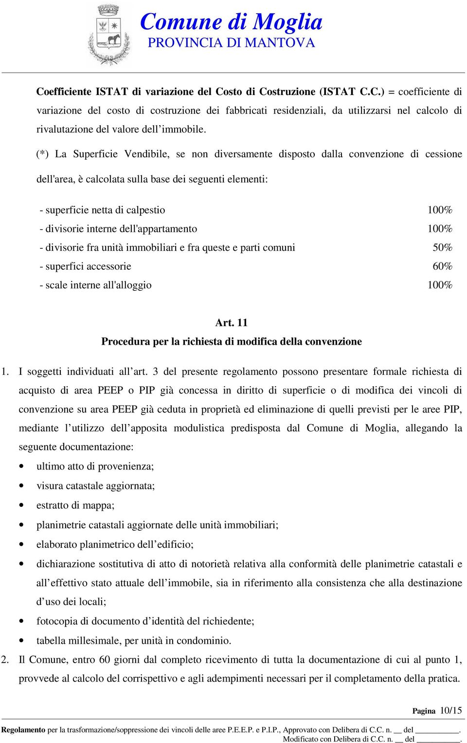 interne dell'appartamento 100% - divisorie fra unità immobiliari e fra queste e parti comuni 50% - superfici accessorie 60% - scale interne all'alloggio 100% Art.