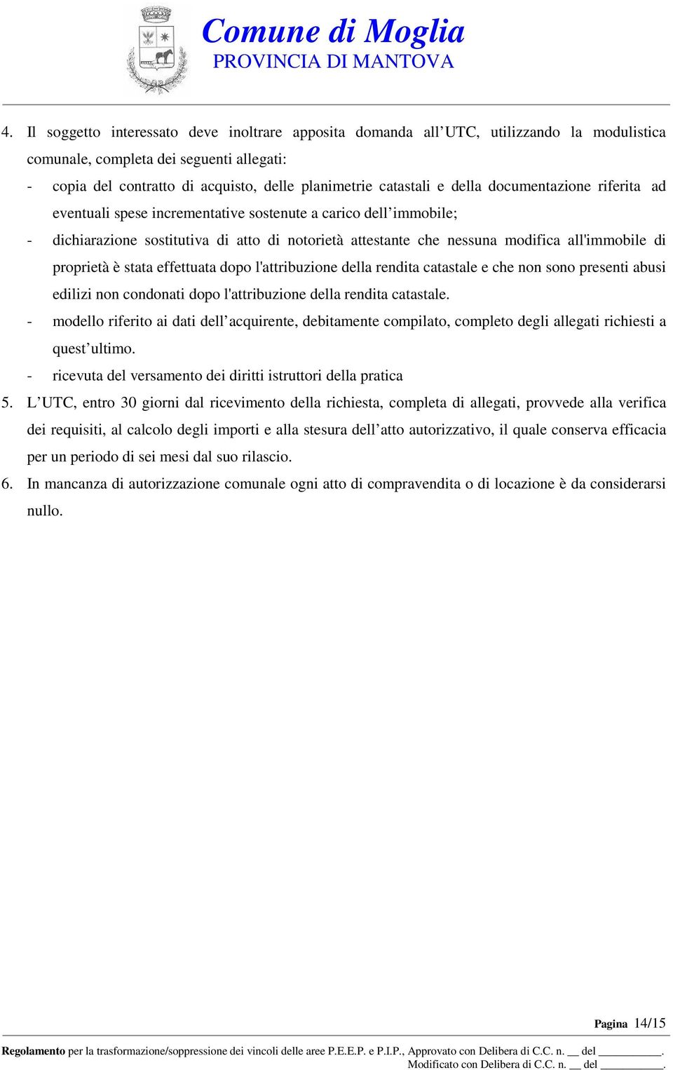 proprietà è stata effettuata dopo l'attribuzione della rendita catastale e che non sono presenti abusi edilizi non condonati dopo l'attribuzione della rendita catastale.