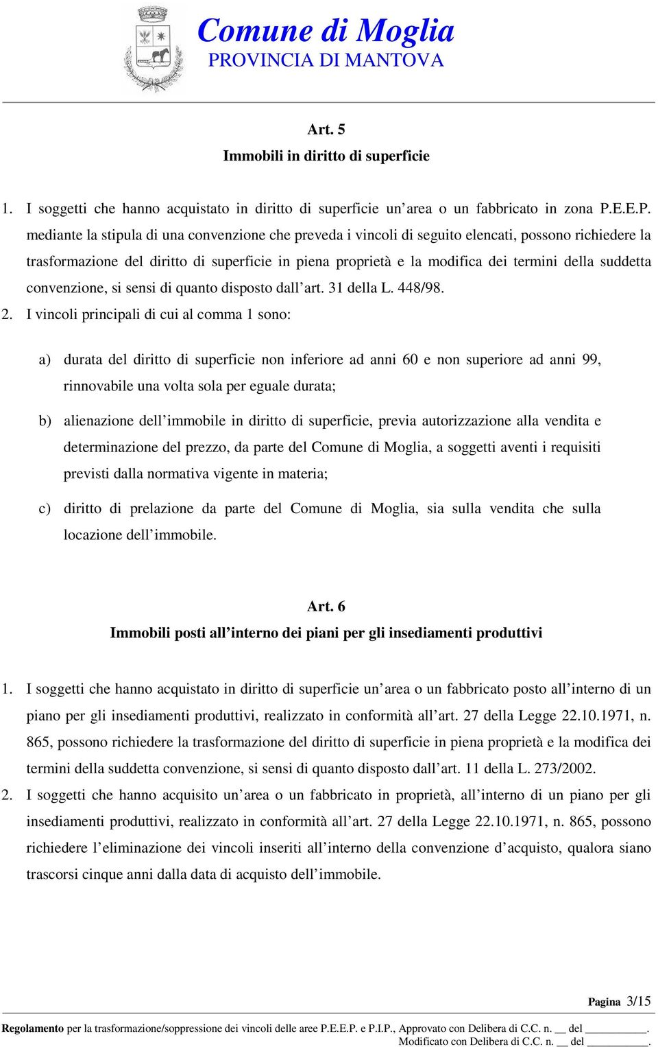 mediante la stipula di una convenzione che preveda i vincoli di seguito elencati, possono richiedere la trasformazione del diritto di superficie in piena proprietà e la modifica dei termini della