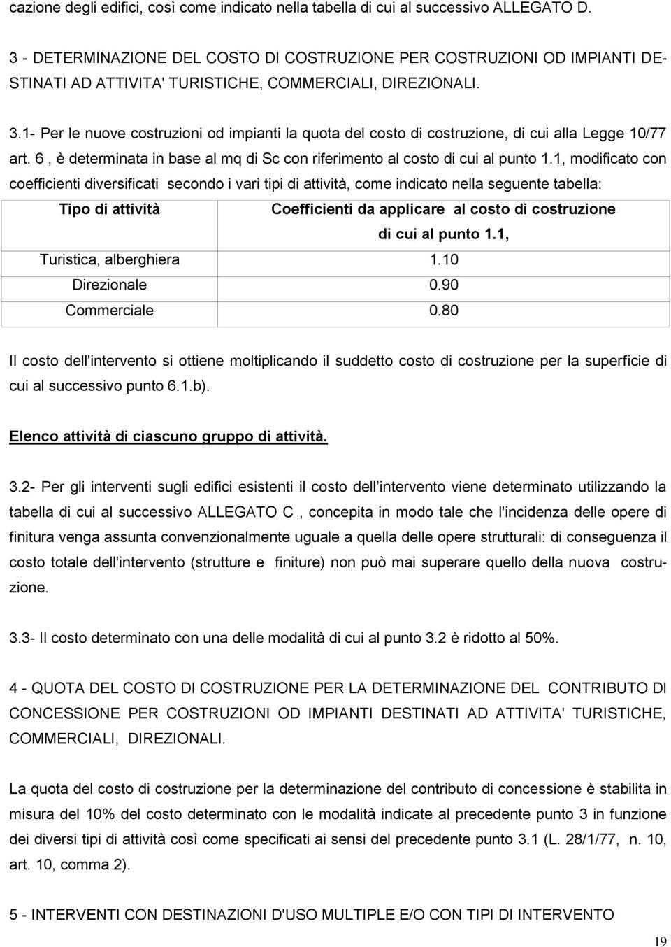 1- Per le nuove costruzioni od impianti la quota del costo di costruzione, di cui alla Legge 10/77 art. 6, è determinata in base al mq di Sc con riferimento al costo di cui al punto 1.