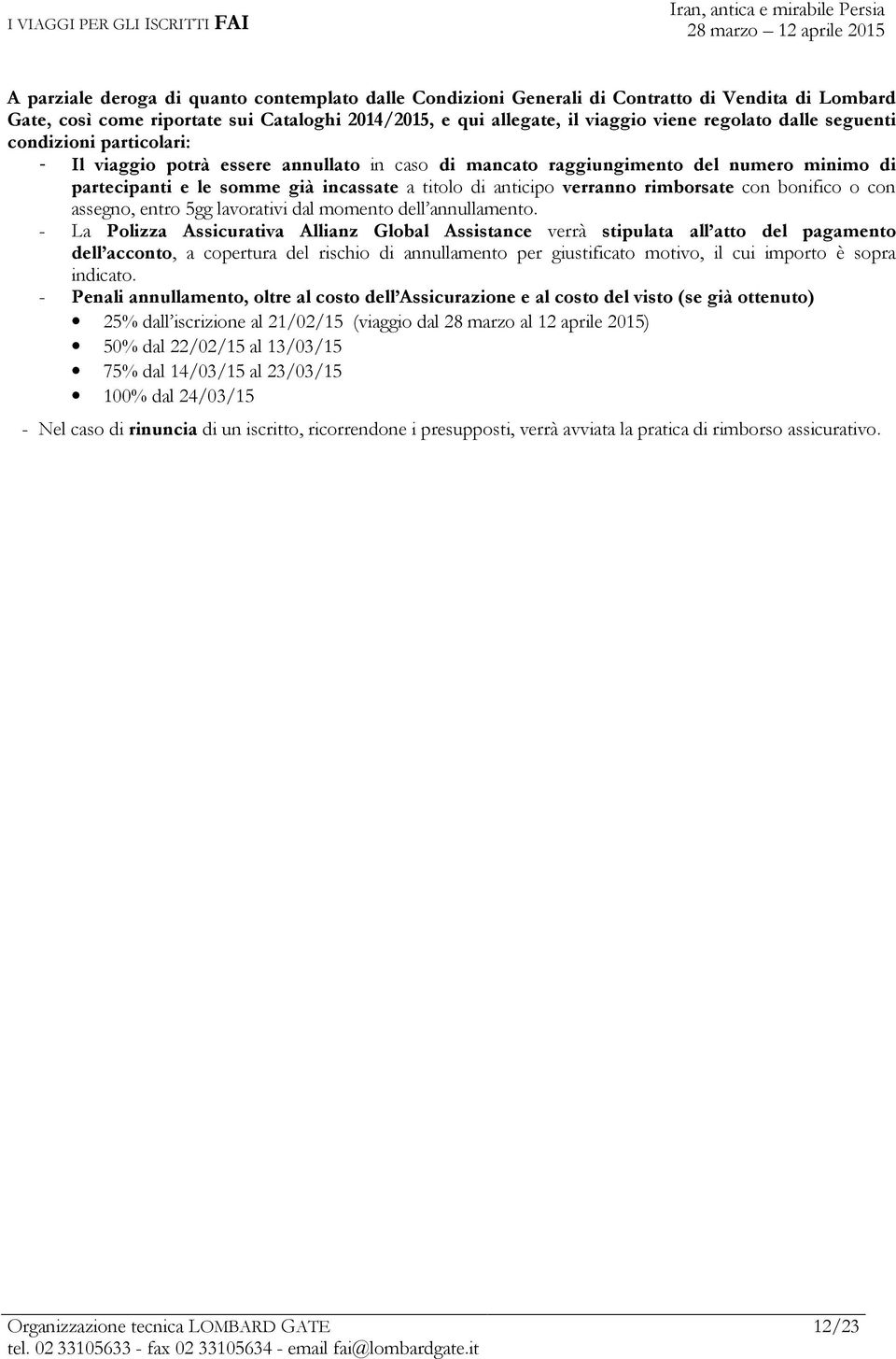 rimborsate con bonifico o con assegno, entro 5gg lavorativi dal momento dell annullamento.