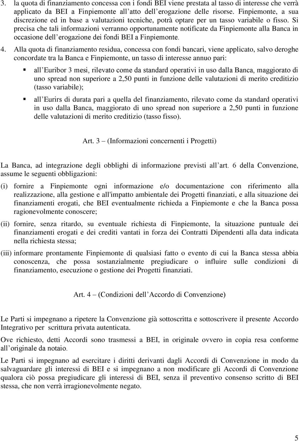 Si precisa che tali informazioni verranno opportunamente notificate da Finpiemonte alla Banca in occasione dell erogazione dei fondi BEI a Finpiemonte. 4.