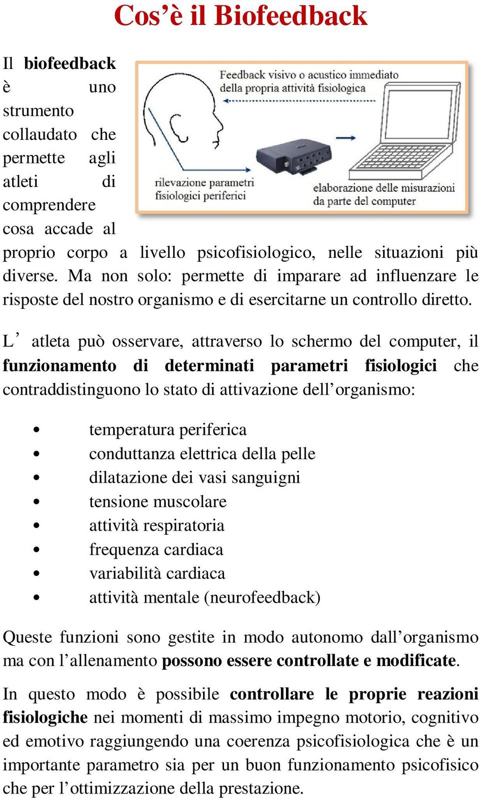 L atleta può osservare, attraverso lo schermo del computer, il funzionamento di determinati parametri fisiologici che contraddistinguono lo stato di attivazione dell organismo: temperatura periferica