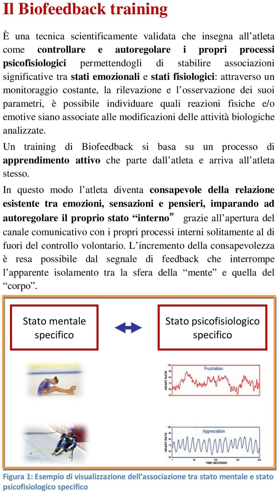 rilevazione e l osservazione dei suoi parametri, è possibile individuare quali reazioni fisiche e/o emotive siano associate alle modificazioni delle attività biologiche analizzate.