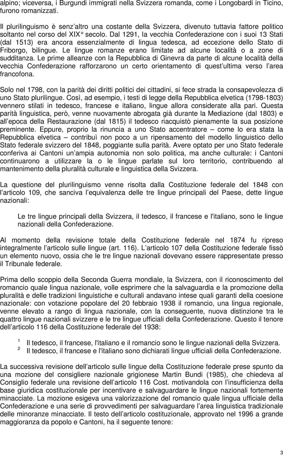 Dal 1291, la vecchia Confederazione con i suoi 13 Stati (dal 1513) era ancora essenzialmente di lingua tedesca, ad eccezione dello Stato di Friborgo, bilingue.