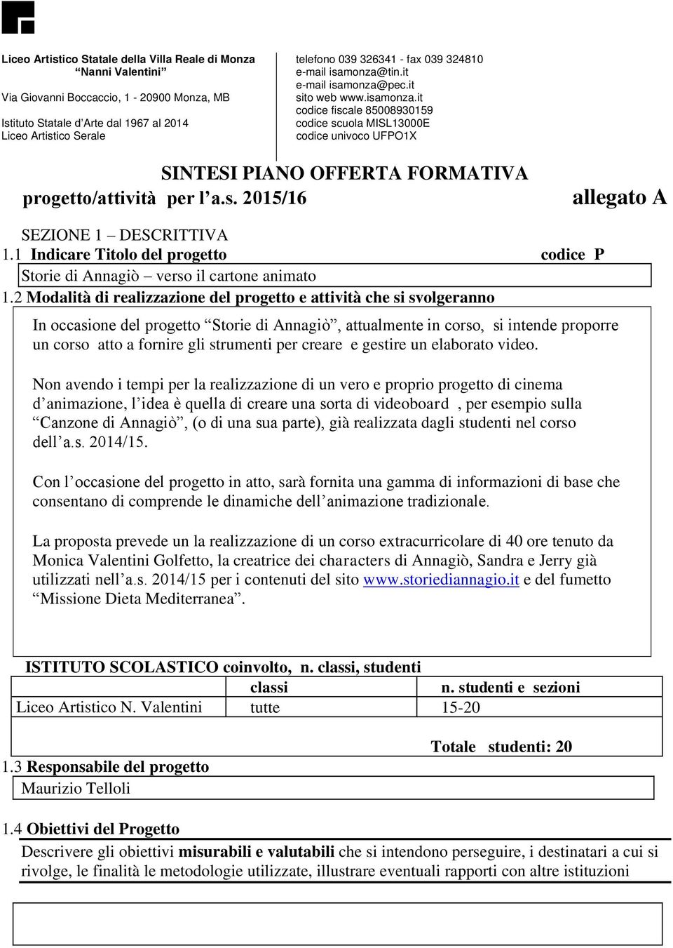 s. 2015/16 allegato A SEZIONE 1 DESCRITTIVA 1.1 Indicare Titolo del progetto codice P Storie di Annagiò verso il cartone animato 1.