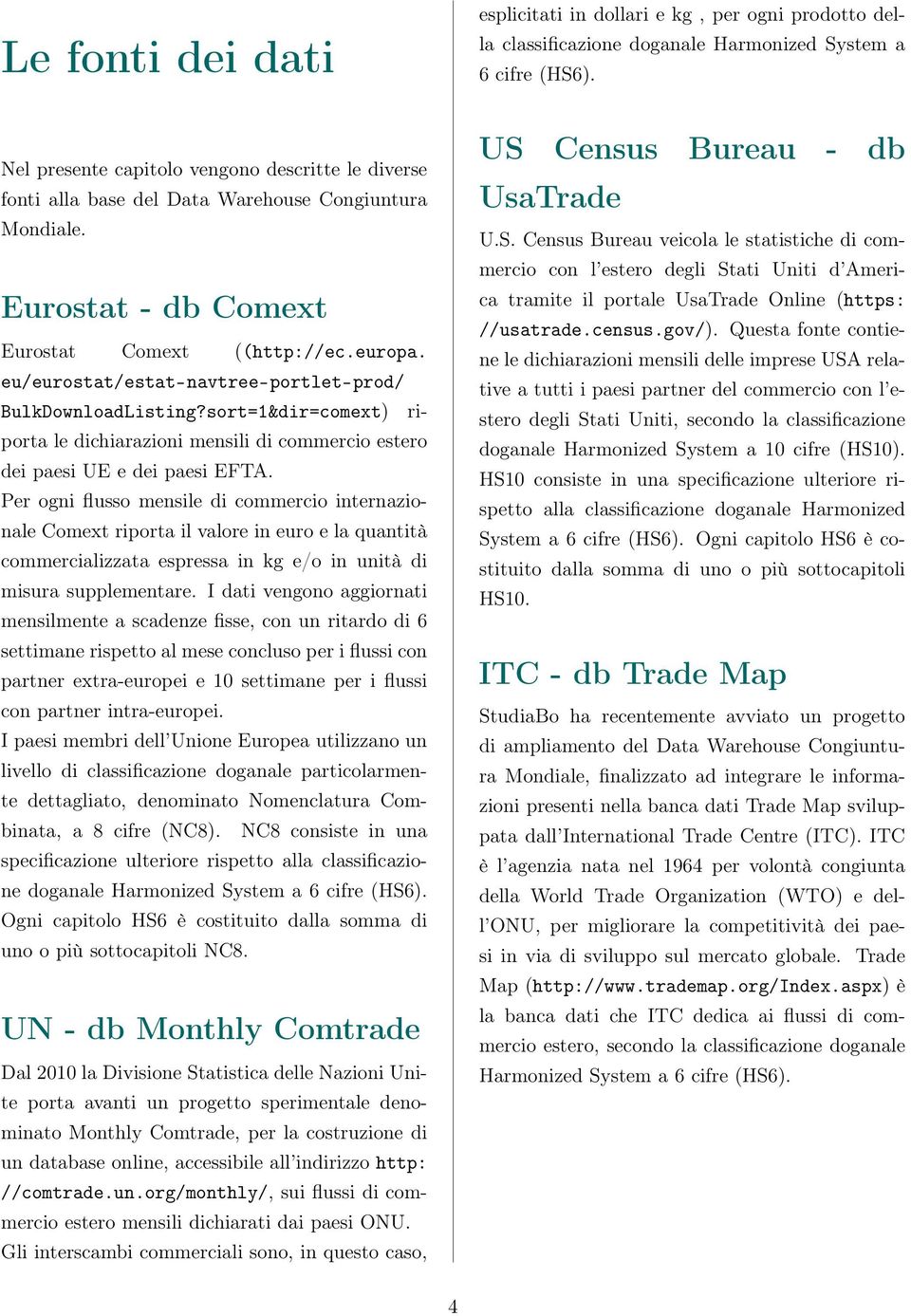 eu/eurostat/estat-navtree-portlet-prod/ BulkDownloadListing?sort=1&dir=comext) riporta le dichiarazioni mensili di commercio estero dei paesi UE e dei paesi EFTA.