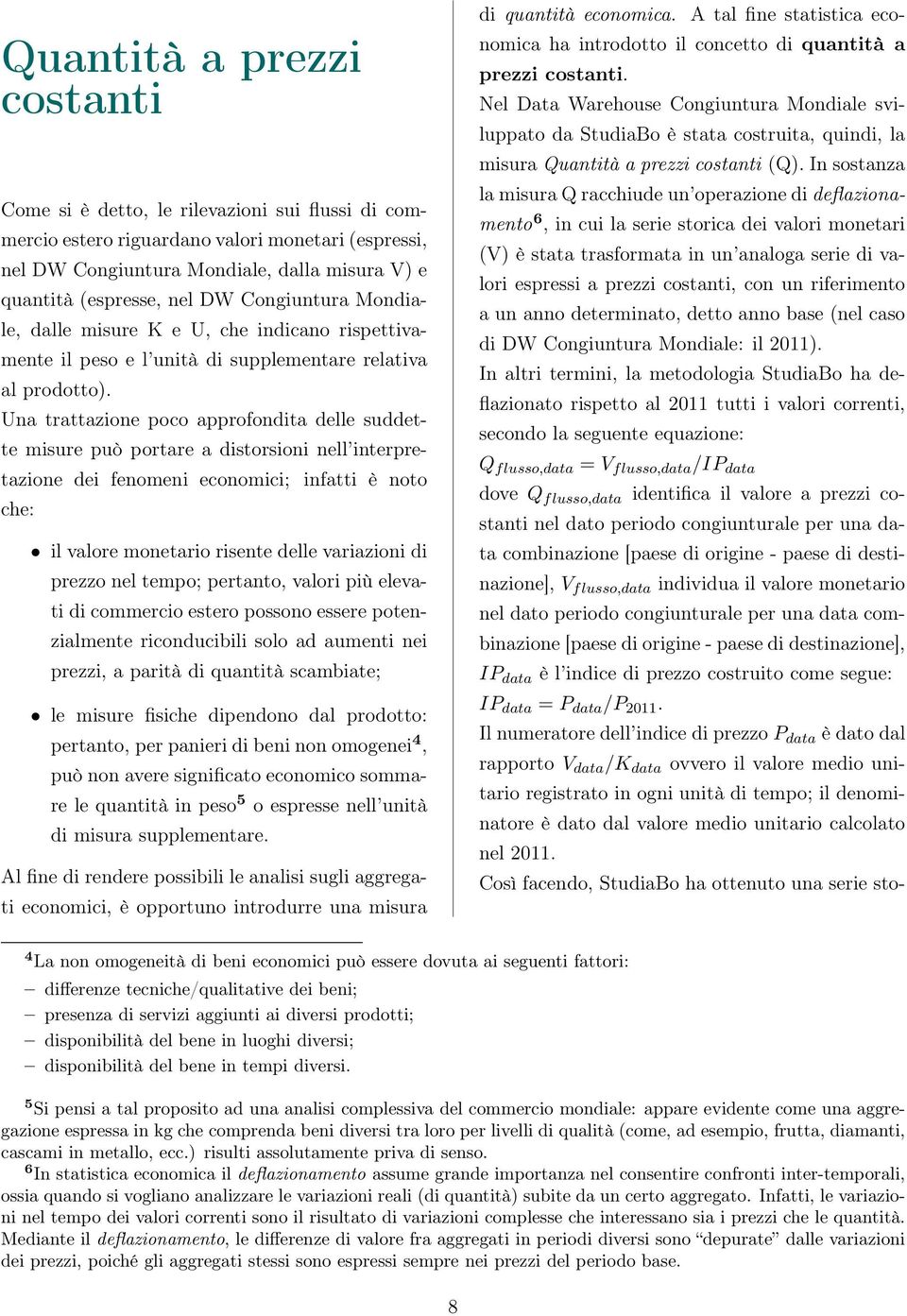 Una trattazione poco approfondita delle suddette misure può portare a distorsioni nell interpretazione dei fenomeni economici; infatti è noto che: il valore monetario risente delle variazioni di