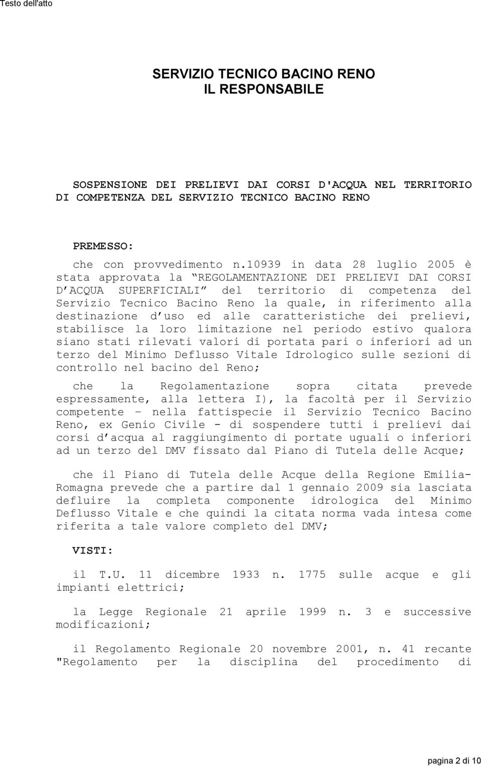 alla destinazione d uso ed alle caratteristiche dei prelievi, stabilisce la loro limitazione nel periodo estivo qualora siano stati rilevati valori di portata pari o inferiori ad un terzo del Minimo