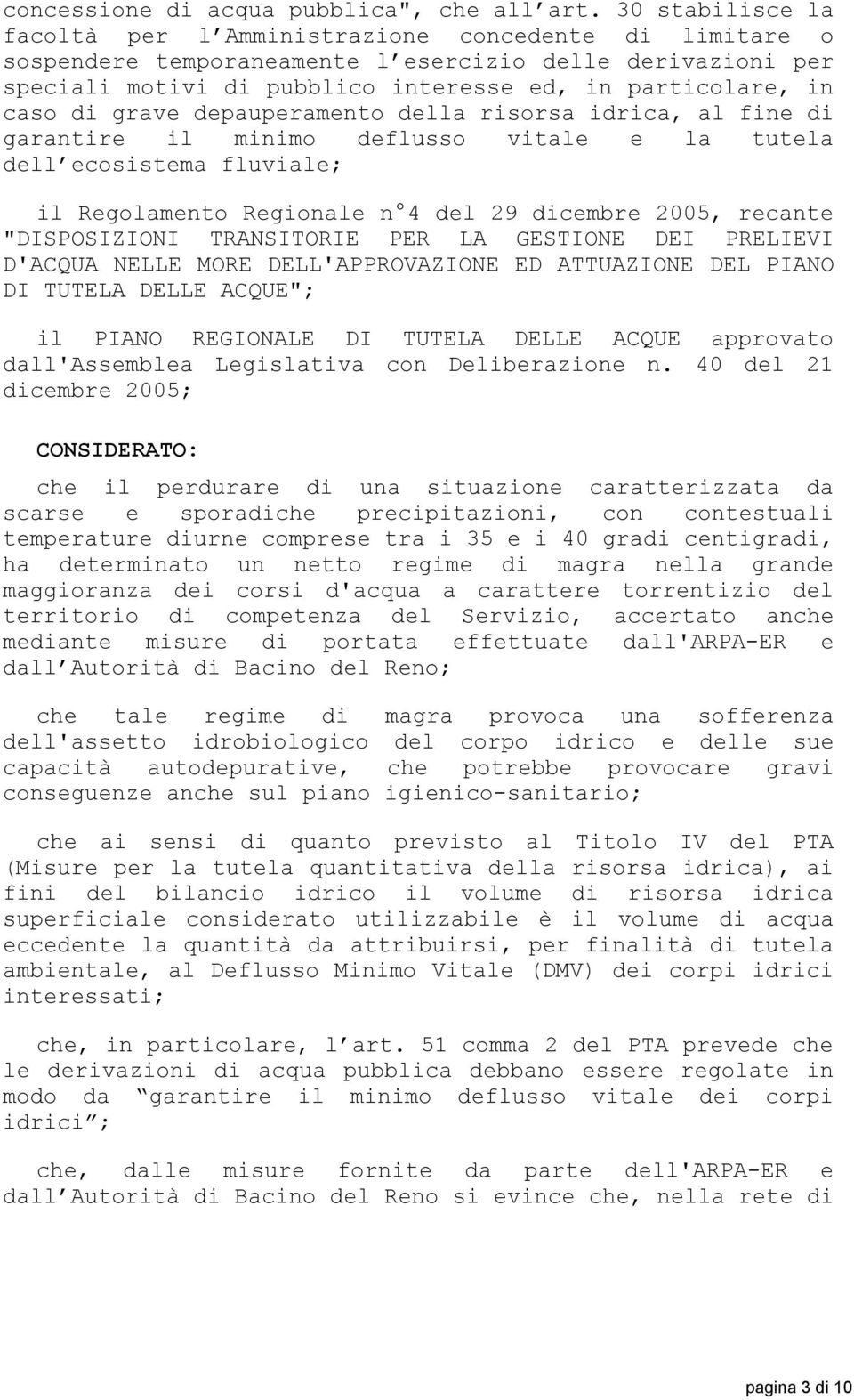 di grave depauperamento della risorsa idrica, al fine di garantire il minimo deflusso vitale e la tutela dell ecosistema fluviale; il Regolamento Regionale n 4 del 29 dicembre 2005, recante