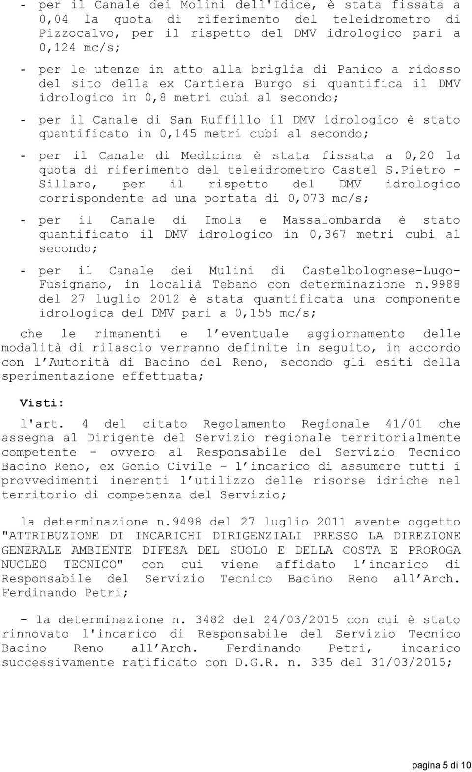 in 0,145 metri cubi al secondo; - per il Canale di Medicina è stata fissata a 0,20 la quota di riferimento del teleidrometro Castel S.