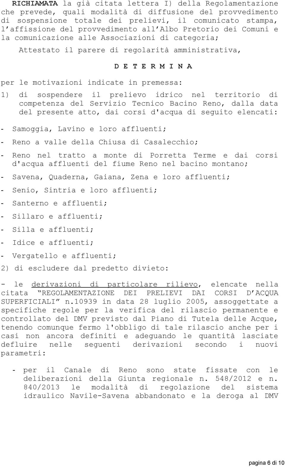 premessa: 1) di sospendere il prelievo idrico nel territorio di competenza del Servizio Tecnico Bacino Reno, dalla data del presente atto, dai corsi d'acqua di seguito elencati: - Samoggia, Lavino e