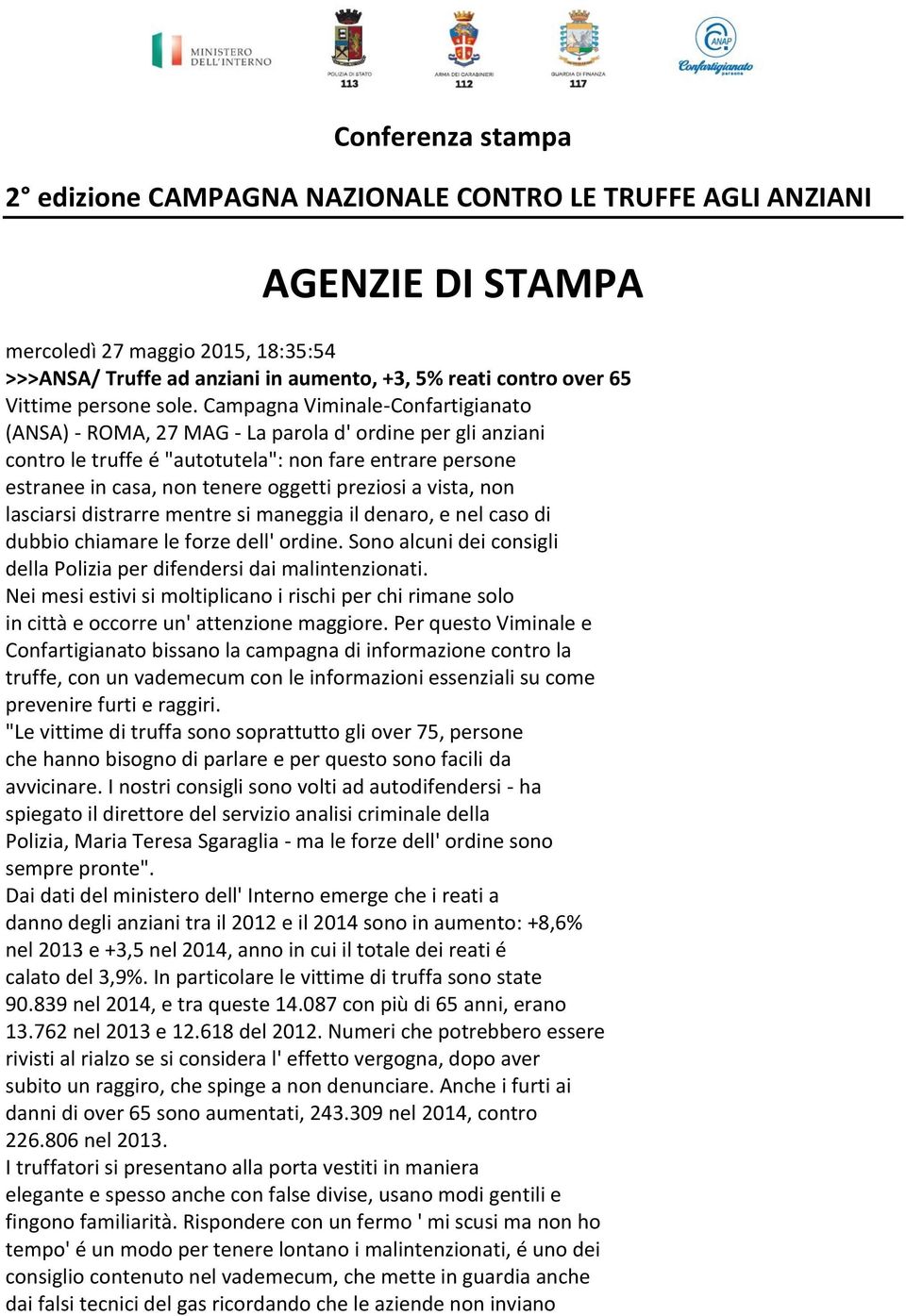 Campagna Viminale-Confartigianato (ANSA) - ROMA, 27 MAG - La parola d' ordine per gli anziani contro le truffe é "autotutela": non fare entrare persone estranee in casa, non tenere oggetti preziosi a