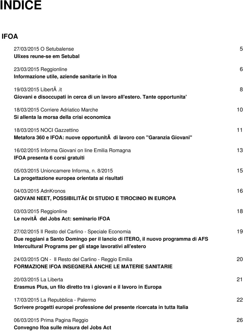 Tante opportunita' 18/03/2015 Corriere Adriatico Marche Si allenta la morsa della crisi economica 18/03/2015 NOCI Gazzettino Metafora 360 e IFOA: nuove opportunitã di lavoro con ''Garanzia Giovani''