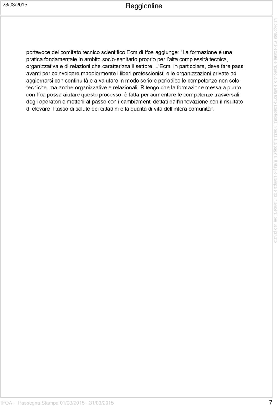 L Ecm, in particolare, deve fare passi avanti per coinvolgere maggiormente i liberi professionisti e le organizzazioni private ad aggiornarsi con continuità e a valutare in modo serio e periodico le