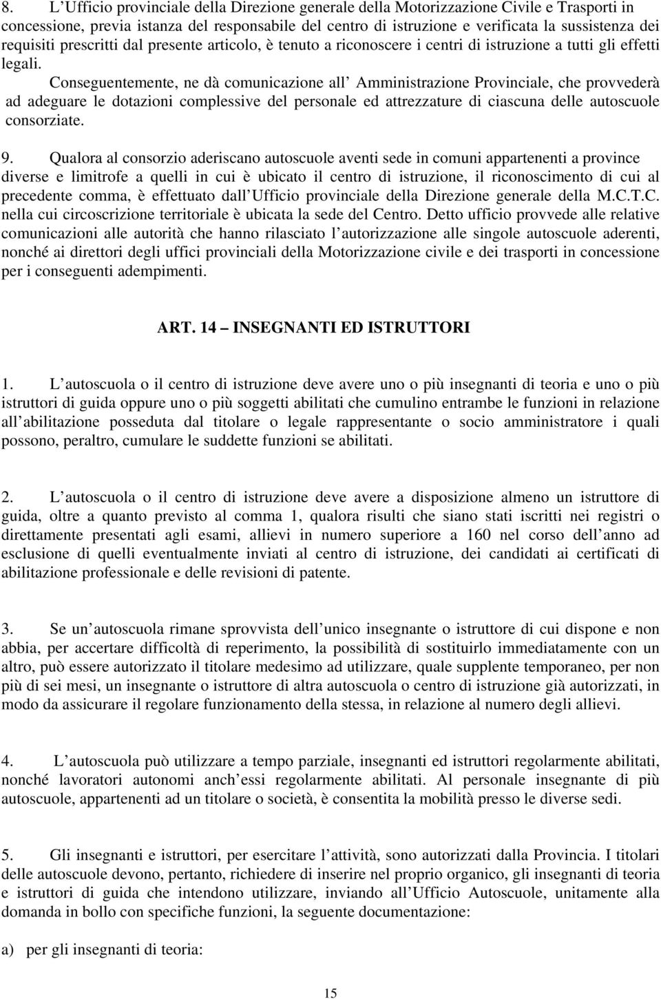 Conseguentemente, ne dà comunicazione all Amministrazione Provinciale, che provvederà ad adeguare le dotazioni complessive del personale ed attrezzature di ciascuna delle autoscuole consorziate. 9.