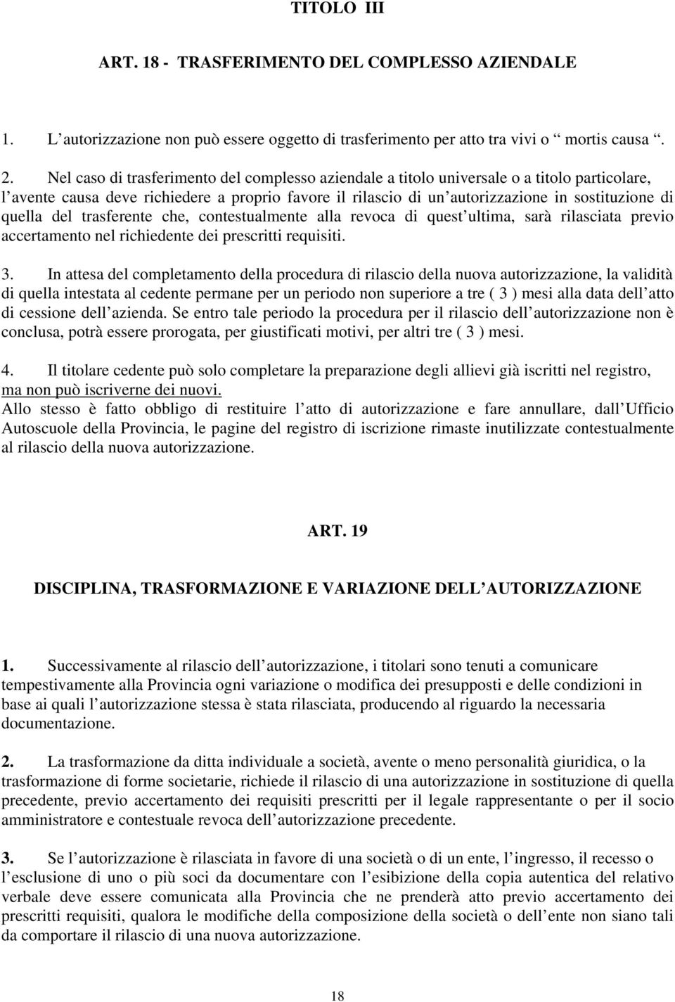 quella del trasferente che, contestualmente alla revoca di quest ultima, sarà rilasciata previo accertamento nel richiedente dei prescritti requisiti. 3.