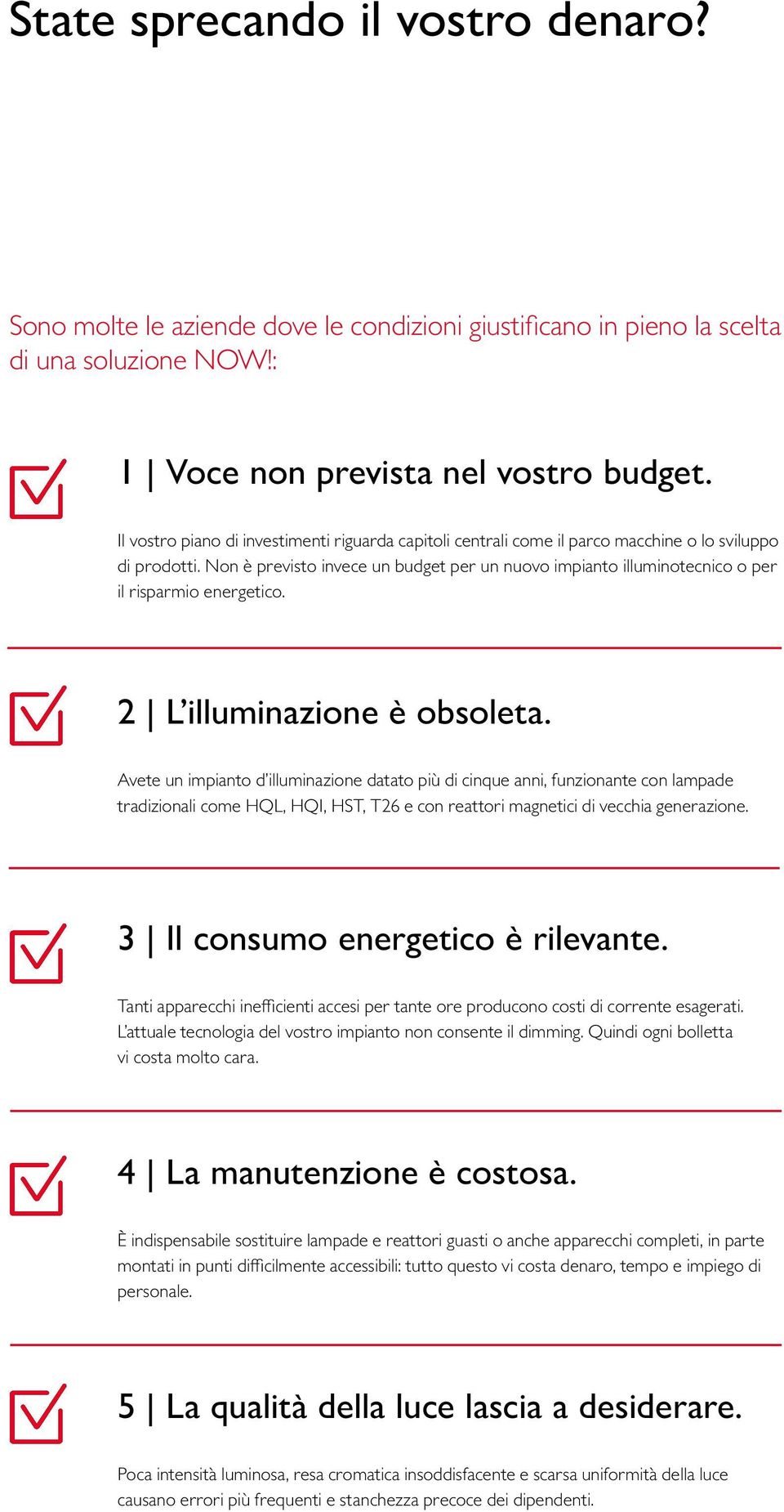 Non è previsto invece un budget per un nuovo impianto illuminotecnico o per il risparmio energetico. 2 L illuminazione è obsoleta.