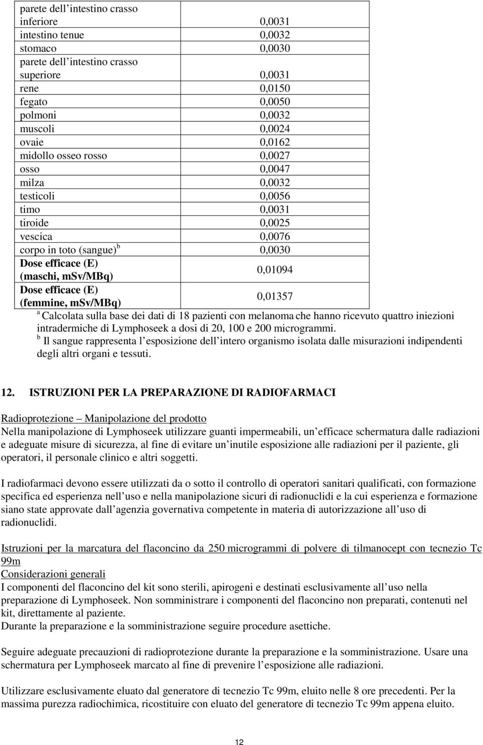 efficace (E) (femmine, msv/mbq) 0,01357 a Calcolata sulla base dei dati di 18 pazienti con melanoma che hanno ricevuto quattro iniezioni intradermiche di Lymphoseek a dosi di 20, 100 e 200