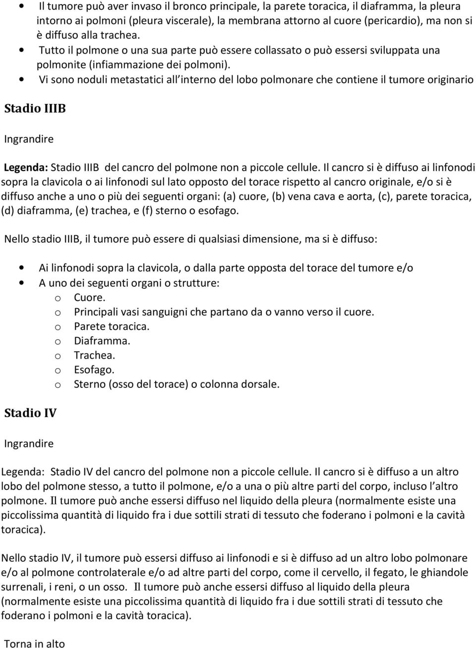 Vi sono noduli metastatici all interno del lobo polmonare che contiene il tumore originario Stadio IIIB Legenda: Stadio IIIB del cancro del polmone non a piccole cellule.