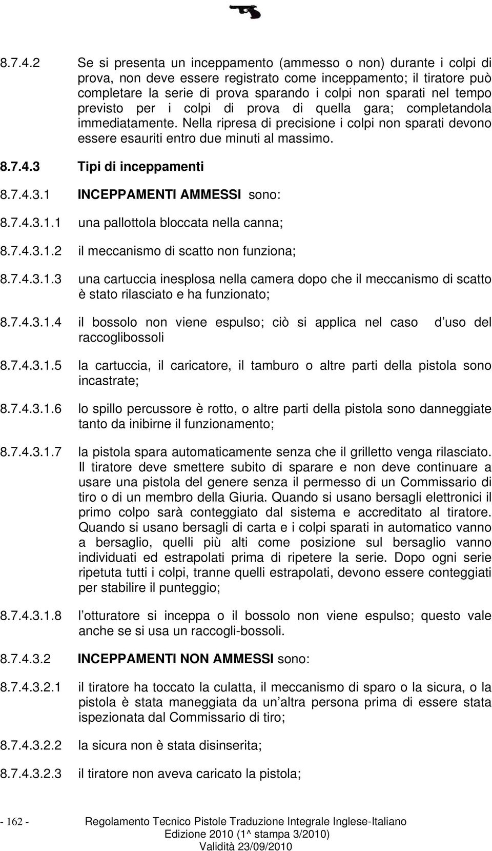 tempo previsto per i colpi di prova di quella gara; completandola immediatamente. Nella ripresa di precisione i colpi non sparati devono essere esauriti entro due minuti al massimo.