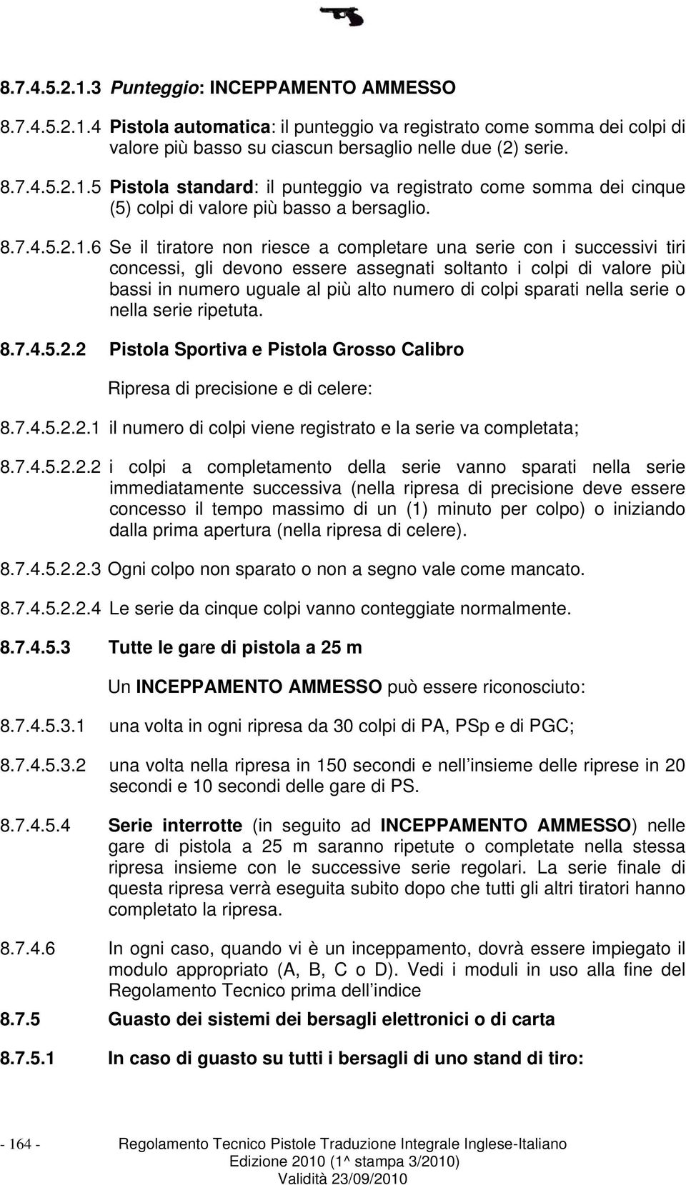 6 Se il tiratore non riesce a completare una serie con i successivi tiri concessi, gli devono essere assegnati soltanto i colpi di valore più bassi in numero uguale al più alto numero di colpi