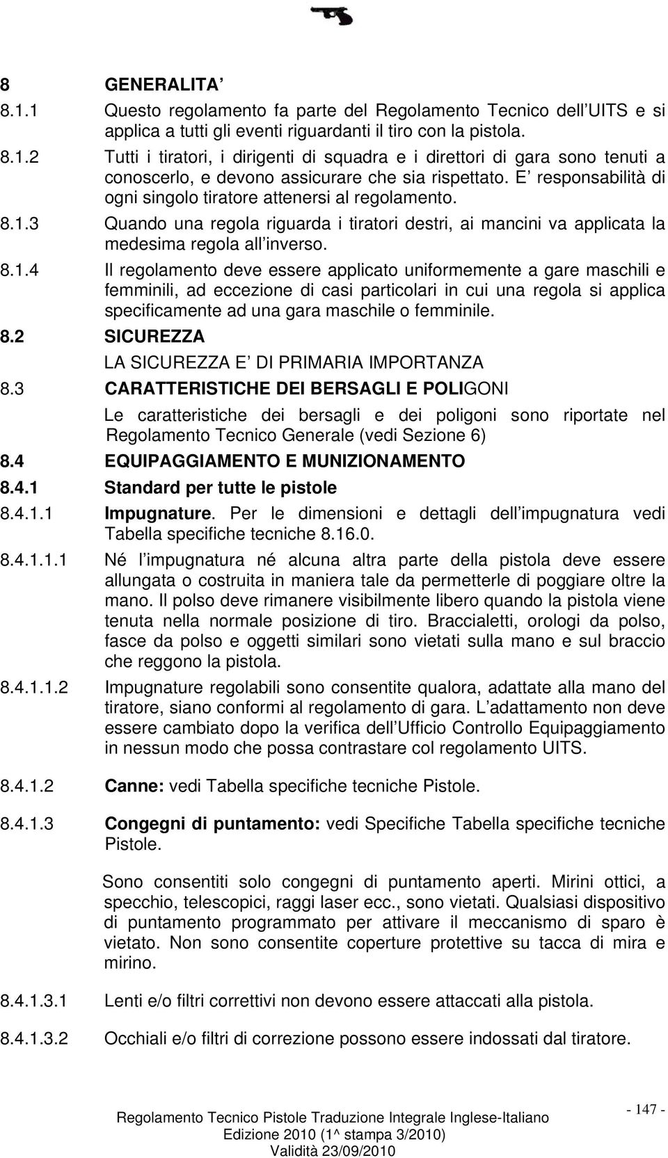 3 Quando una regola riguarda i tiratori destri, ai mancini va applicata la medesima regola all inverso. 8.1.