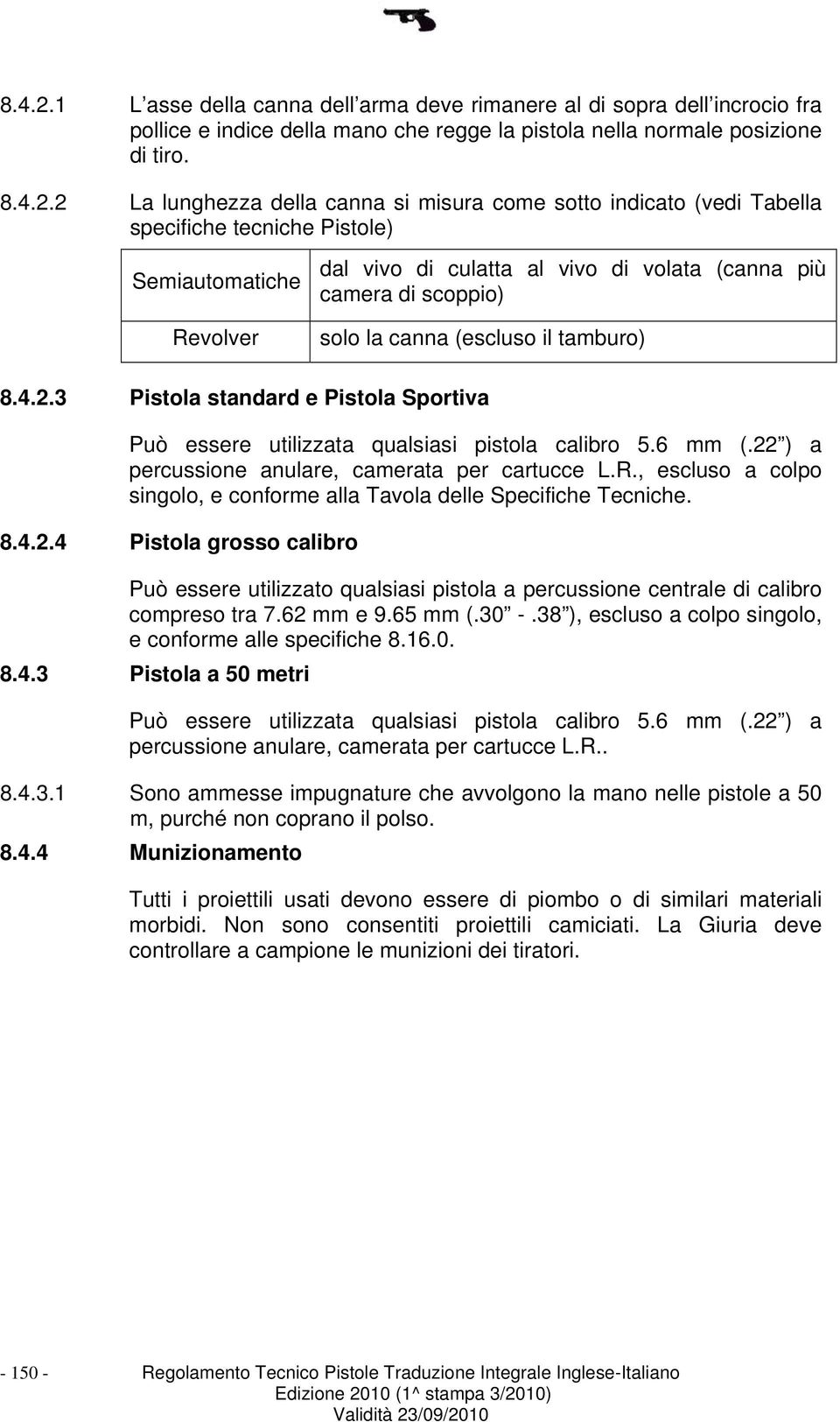 2 La lunghezza della canna si misura come sotto indicato (vedi Tabella specifiche tecniche Pistole) Semiautomatiche Revolver dal vivo di culatta al vivo di volata (canna più camera di scoppio) solo