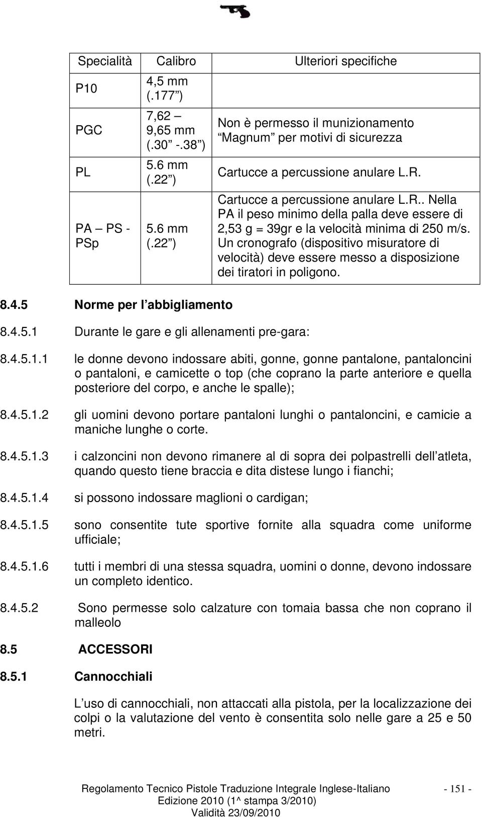 R. Cartucce a percussione anulare L.R.. Nella PA il peso minimo della palla deve essere di 2,53 g = 39gr e la velocità minima di 250 m/s.