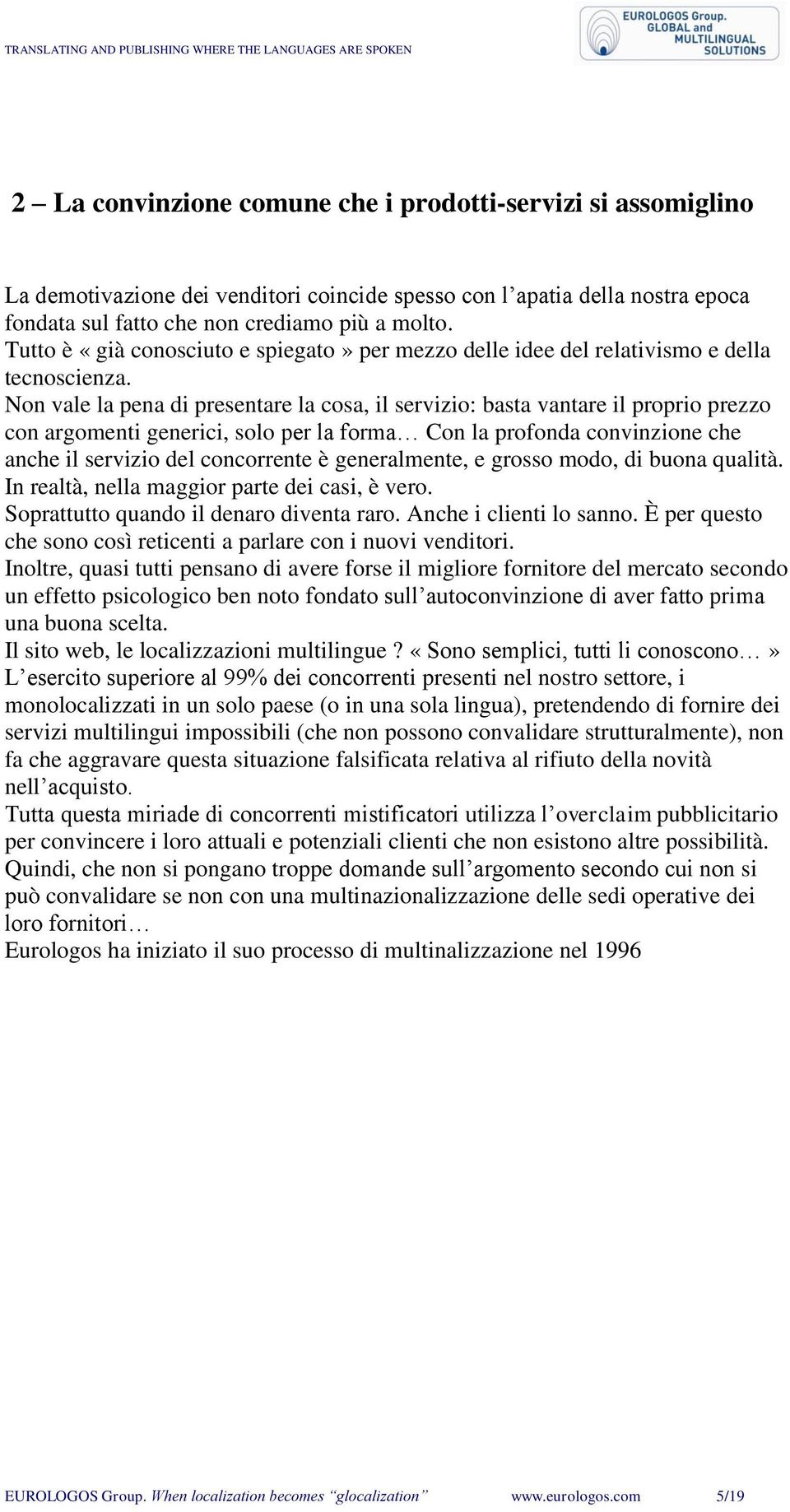 Non vale la pena di presentare la cosa, il servizio: basta vantare il proprio prezzo con argomenti generici, solo per la forma Con la profonda convinzione che anche il servizio del concorrente è