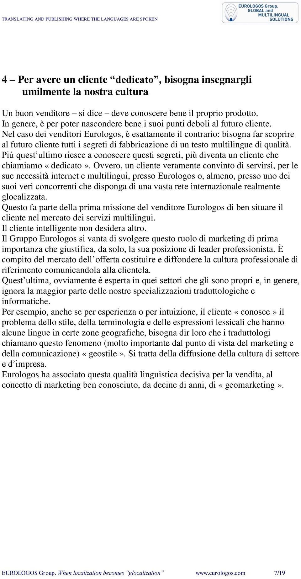 Nel caso dei venditori Eurologos, è esattamente il contrario: bisogna far scoprire al futuro cliente tutti i segreti di fabbricazione di un testo multilingue di qualità.