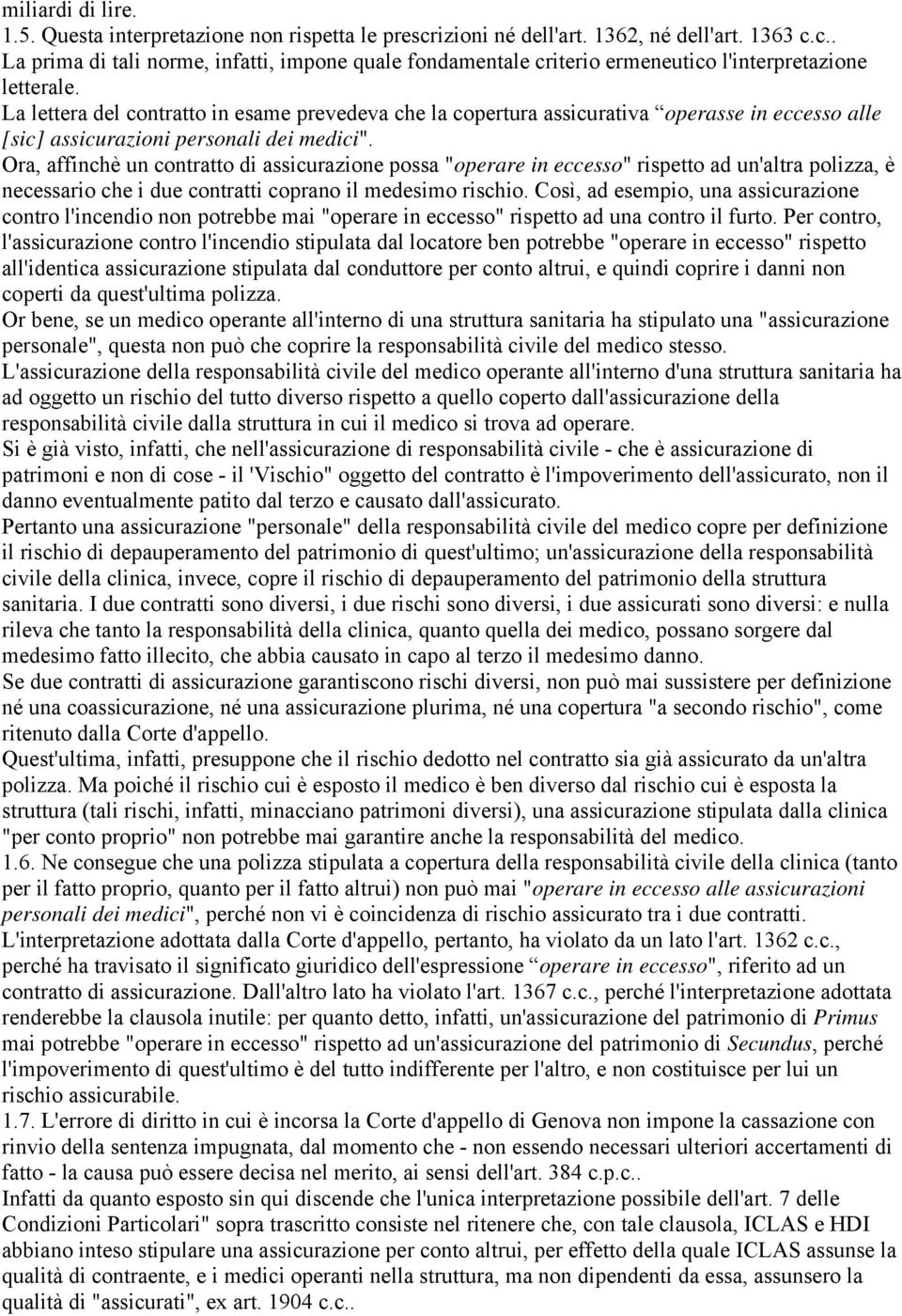 Ora, affinchè un contratto di assicurazione possa "operare in eccesso" rispetto ad un'altra polizza, è necessario che i due contratti coprano il medesimo rischio.