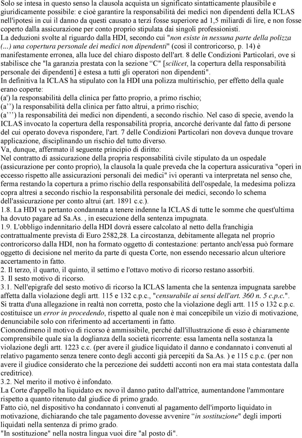 La deduzioni svolte al riguardo dalla HDI, secondo cui "non esiste in nessuna parte della polizza (...) una copertura personale dei medici non dipendenti" (così il controricorso, p.