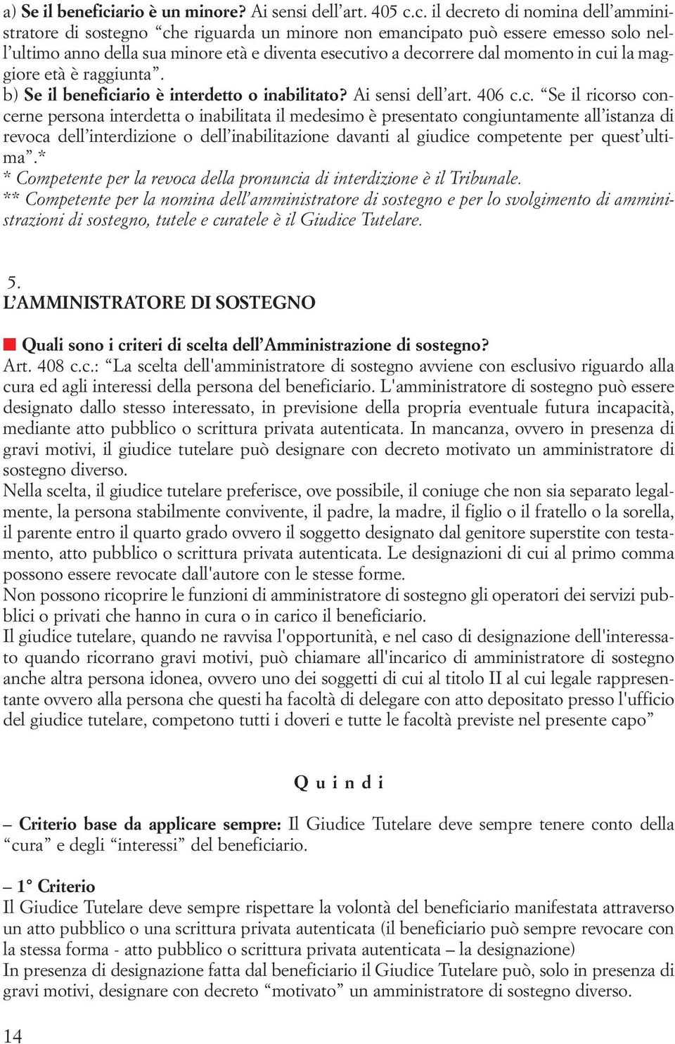 c. il decreto di nomina dell amministratore di sostegno che riguarda un minore non emancipato può essere emesso solo nell ultimo anno della sua minore età e diventa esecutivo a decorrere dal momento